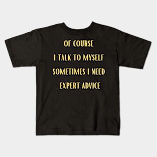 Of course i talk to myself sometimes i need expert advice,Funny Kids T-Shirt